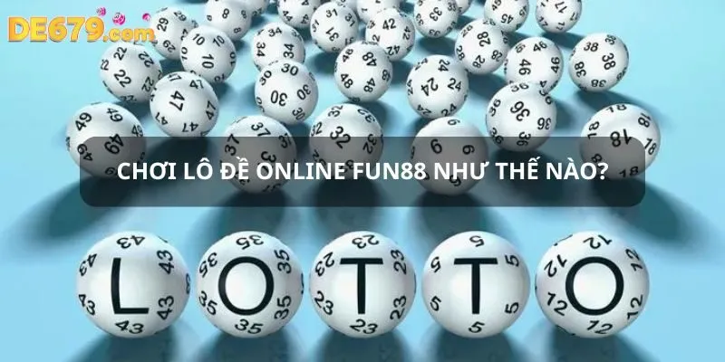 Chơi lô đề online Fun88 như thế nào?